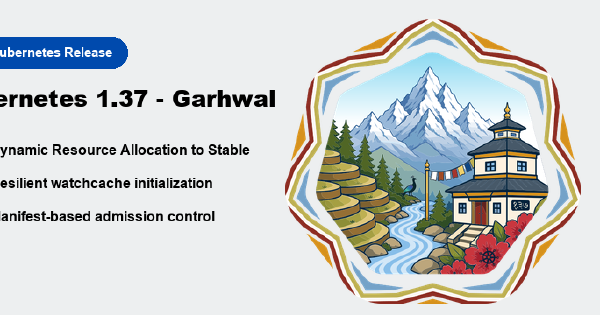 Die Kubernetes v1.37 „Garhwal“-Release-Karte listet neben dem „Garhwal“-Release-Logo die dynamische Ressourcenzuweisung im stabilen Modus, die ausfallsichere Initialisierung des Watchcaches und die manifestbasierte Zulassungskontrolle auf.